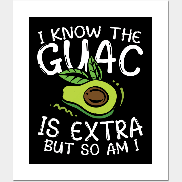 I Know the Guac is Extra But So Am I Wall Art by AngelBeez29